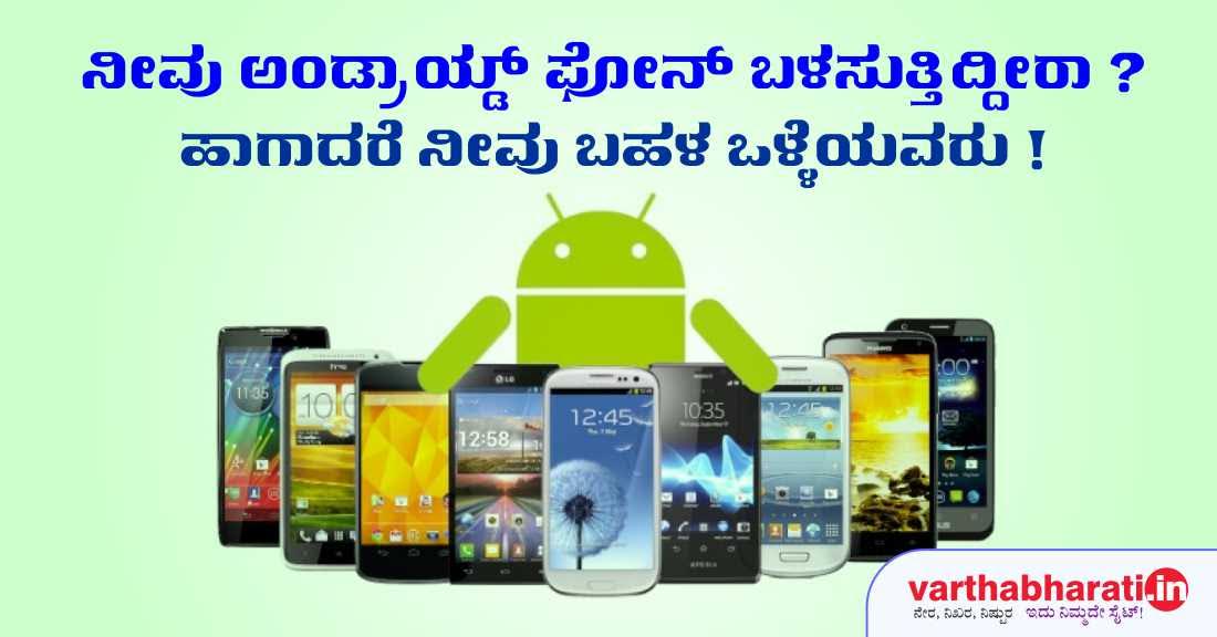 ನೀವು ಅಂಡ್ರಾಯ್ಡ್ ಫೋನ್ ಬಳಸುತ್ತಿದ್ದೀರಾ ?